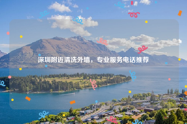 深圳附近清洗外墙，专业服务电话推荐