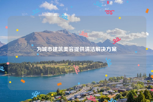 为城市建筑美容提供清洁解决方案